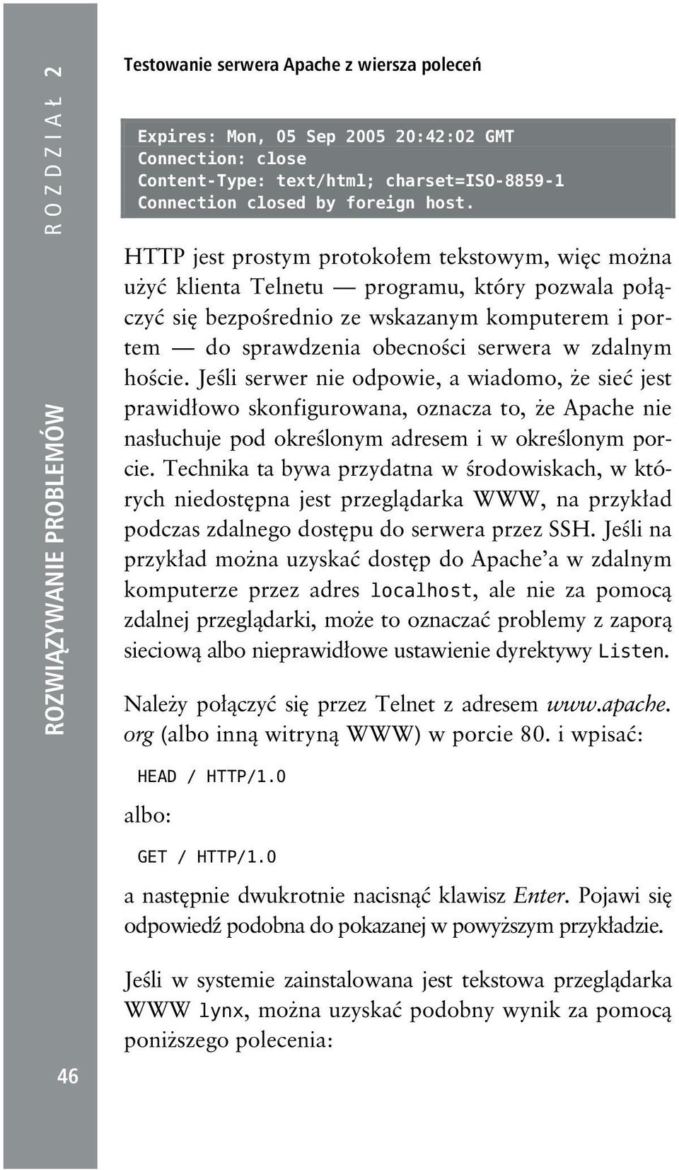 HTTP jest prostym protokołem tekstowym, więc można użyć klienta Telnetu programu, który pozwala połączyć się bezpośrednio ze wskazanym komputerem i portem do sprawdzenia obecności serwera w zdalnym