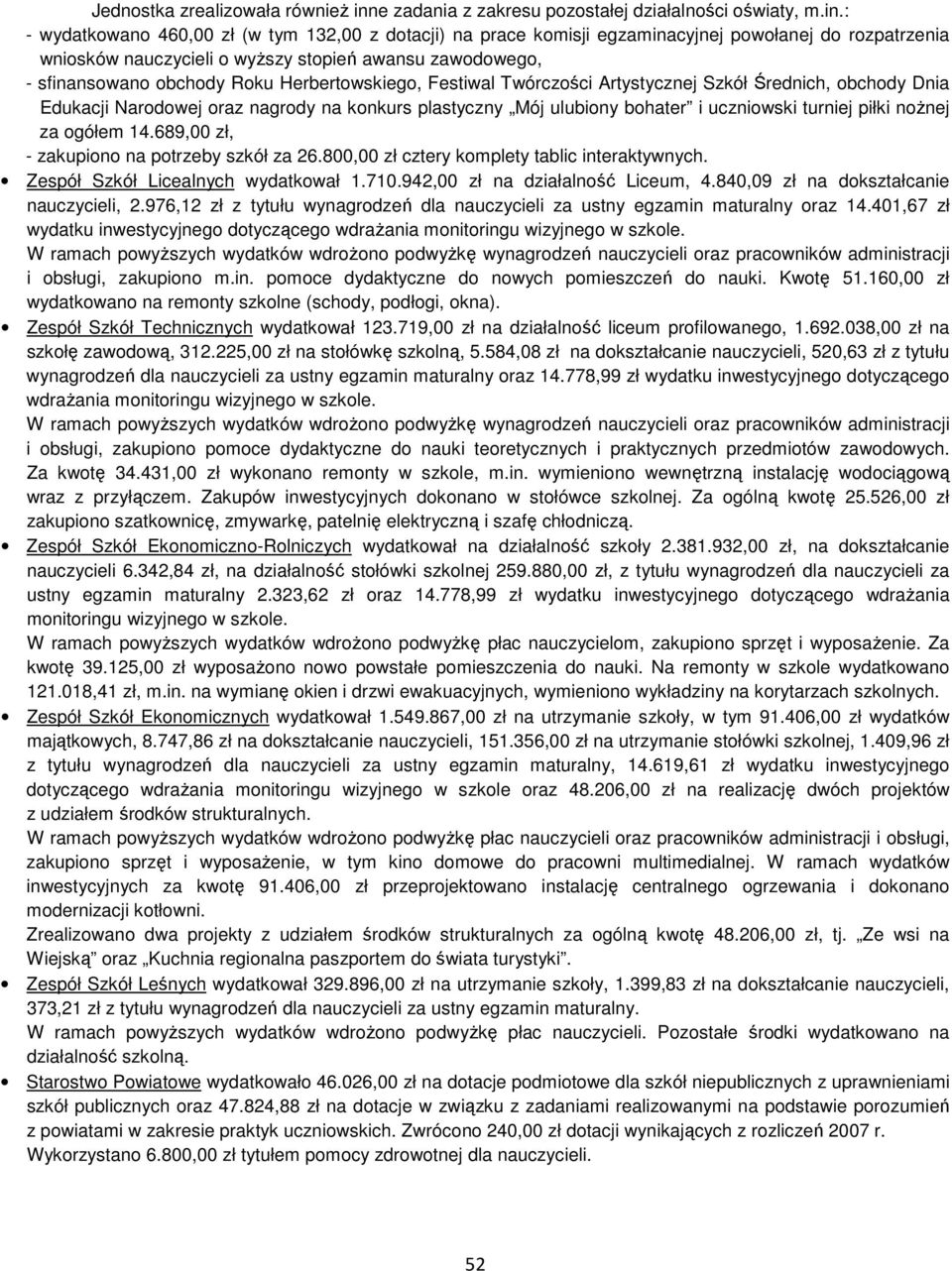 : - wydatkowano 460,00 zł (w tym 132,00 z dotacji) na prace komisji egzaminacyjnej powołanej do rozpatrzenia wniosków nauczycieli o wyŝszy stopień awansu zawodowego, - sfinansowano obchody Roku