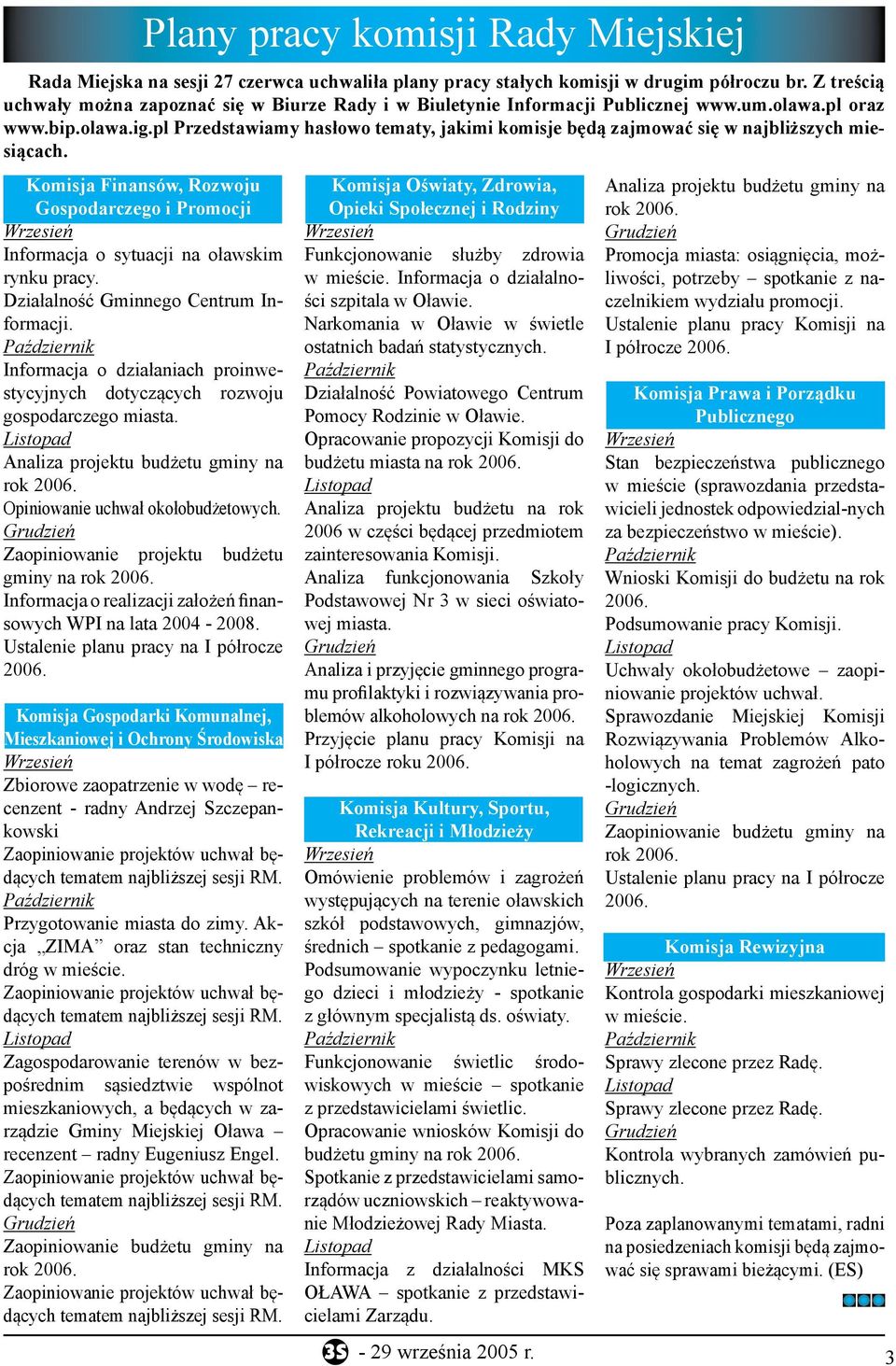 pl Przedstawiamy hasłowo tematy, jakimi komisje będą zajmować się w najbliższych miesiącach. Komisja Finansów, Rozwoju Gospodarczego i Promocji Wrzesień Informacja o sytuacji na oławskim rynku pracy.