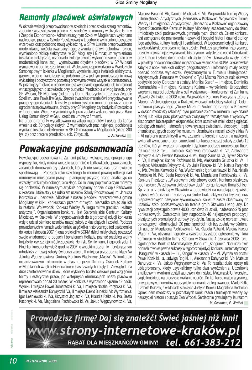 ono now¹ wyk³adzinê, w SP w Lusinie przeprowadzono modernizacjê wejœcia ewakuacyjnego, z wymian¹ drzwi, schodów i okien, wymieniono tablicê elektryczn¹; w SP Mogilany i Gimnazjum wymieniono