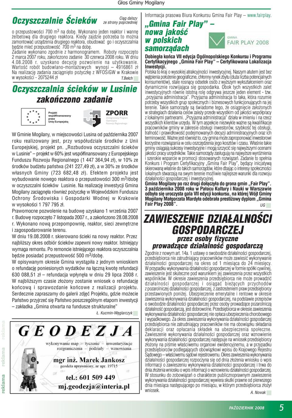 Roboty rozpoczêto 2 marca 2007 roku, zakoñczono zadanie 30 czerwca 2008 roku. W dniu 4.08.2008 r. uzyskano decyzjê pozwolenie na u ytkowanie.