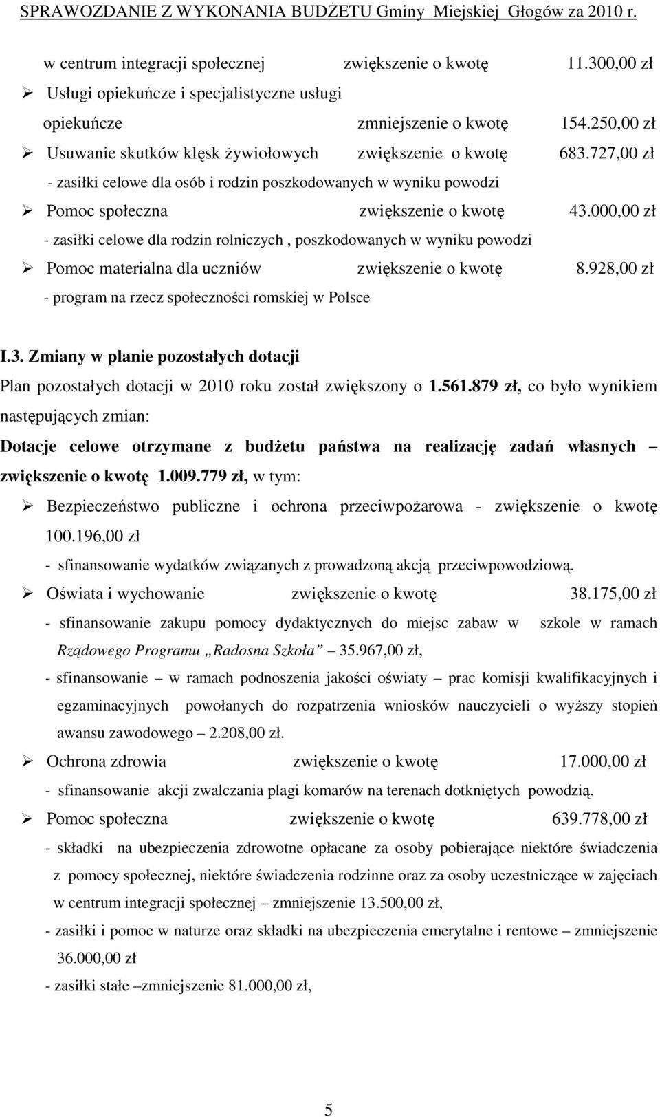 000,00 zł - zasiłki celowe dla rodzin rolniczych, poszkodowanych w wyniku powodzi Pomoc materialna dla uczniów zwiększenie o kwotę 8.928,00 zł - program na rzecz społeczności romskiej w Polsce I.3.