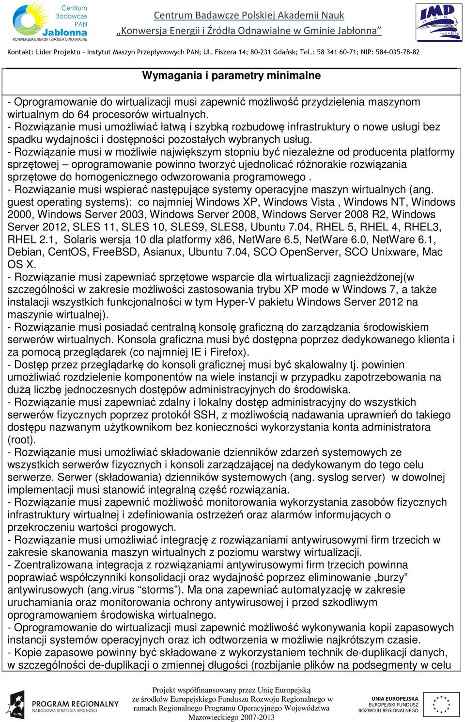 - Rozwiązanie musi w możliwie największym stopniu być niezależne od producenta platformy sprzętowej oprogramowanie powinno tworzyć ujednolicać różnorakie rozwiązania sprzętowe do homogenicznego