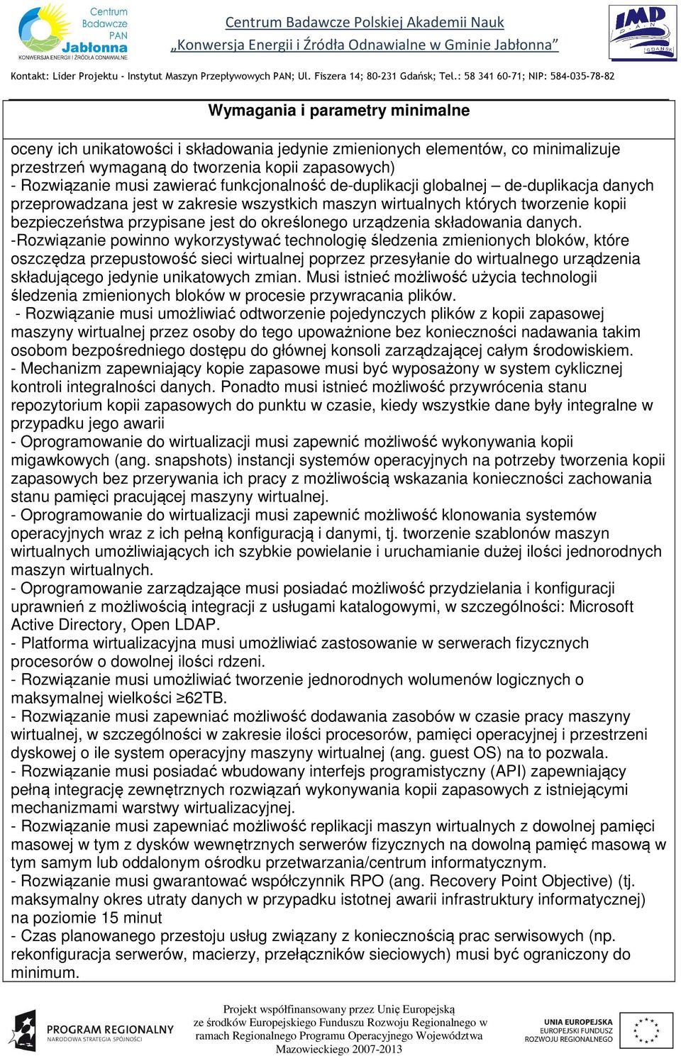 -Rozwiązanie powinno wykorzystywać technologię śledzenia zmienionych bloków, które oszczędza przepustowość sieci wirtualnej poprzez przesyłanie do wirtualnego urządzenia składującego jedynie