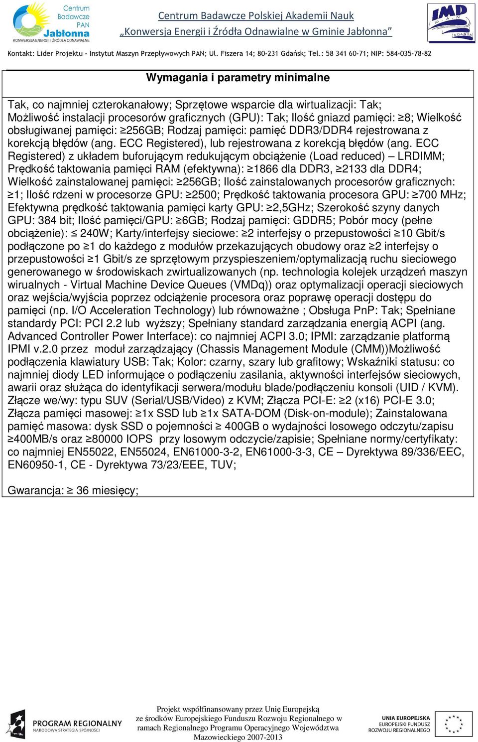 ECC Registered) z układem buforującym redukującym obciążenie (Load reduced) LRDIMM; Prędkość taktowania pamięci RAM (efektywna): 1866 dla DDR3, 2133 dla DDR4; Wielkość zainstalowanej pamięci: 256GB;