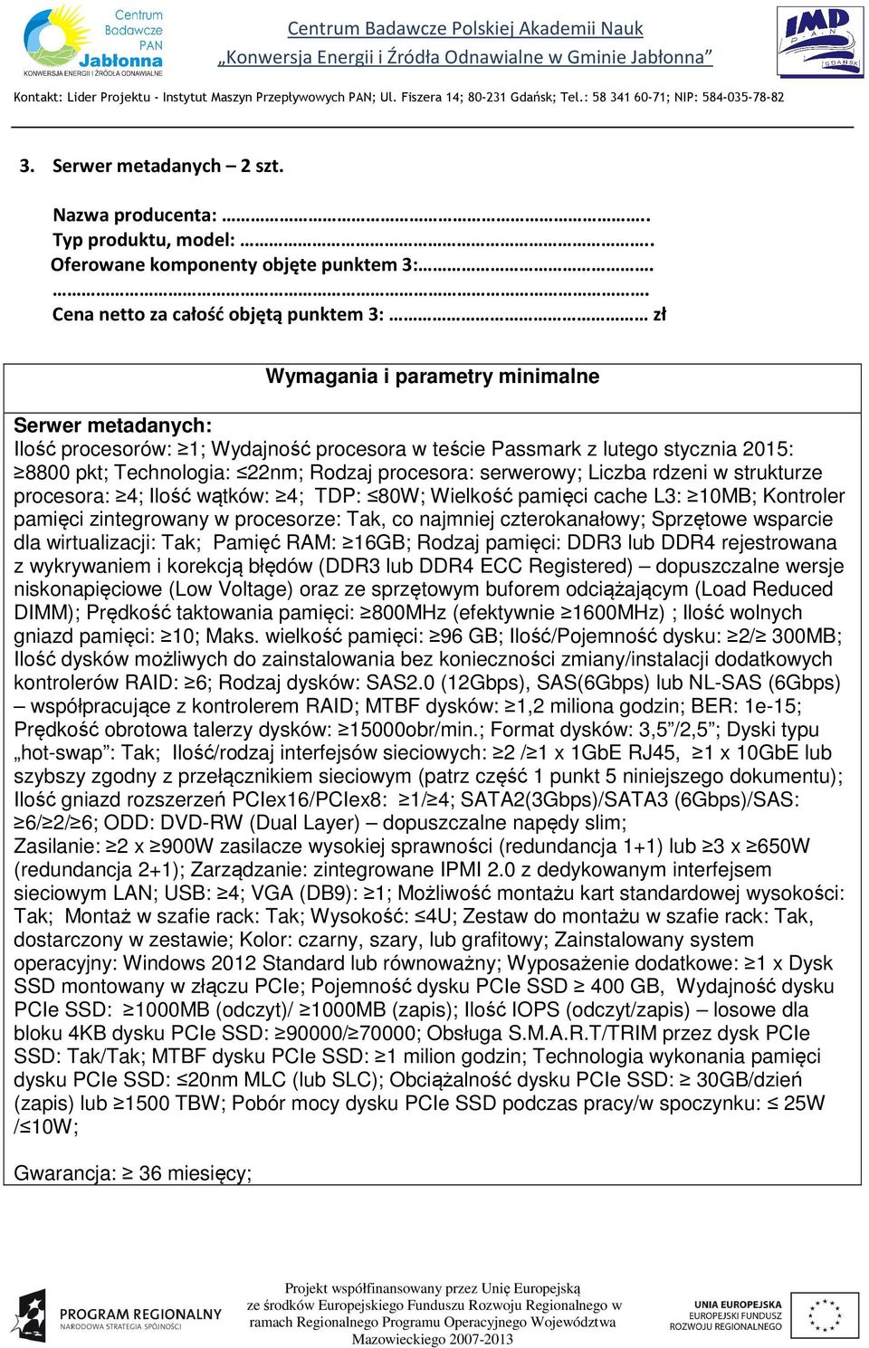 serwerowy; Liczba rdzeni w strukturze procesora: 4; Ilość wątków: 4; TDP: 80W; Wielkość pamięci cache L3: 10MB; Kontroler pamięci zintegrowany w procesorze: Tak, co najmniej czterokanałowy; Sprzętowe