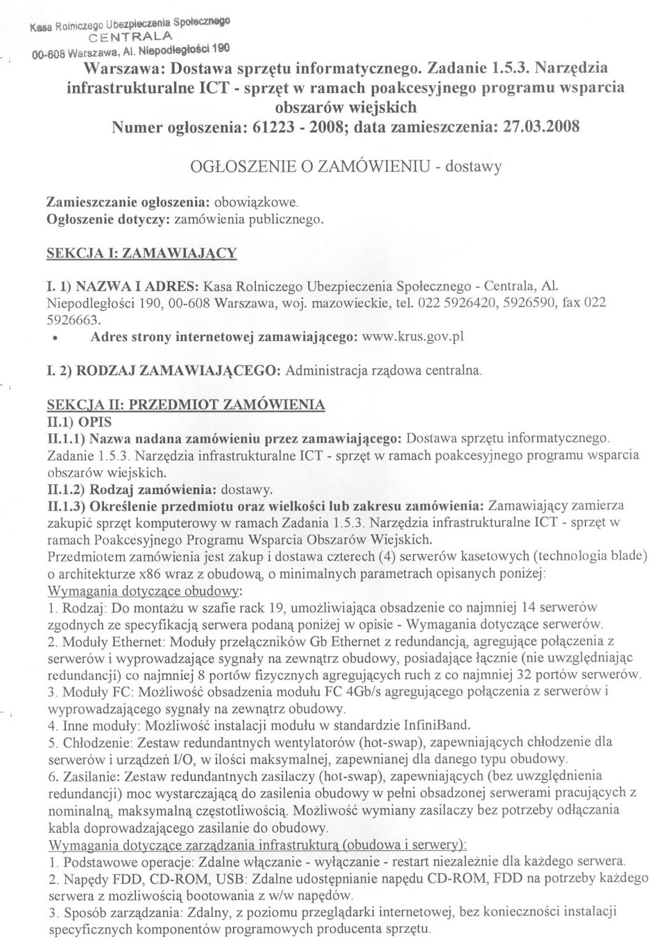 Ogloszenie dotyczy: zamówienia publicznego. SEKCJA I: ZAMAWIAJACY OGLOSZENIE O ZAMÓWIENIU - dostawy I. 1) NAZWA I ADRES: Kasa Rolniczego Ubezpieczenia Spolecznego - Centrala, Al.