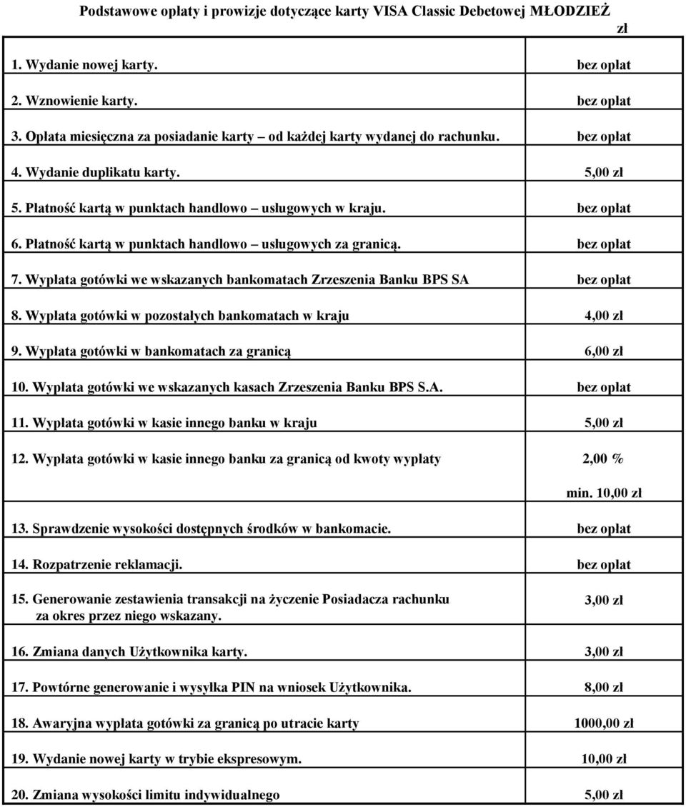 Wypłata gotówki w kasie innego banku w kraju 5,00 min. 10,00 13. Sprawdzenie wysokości dostępnych środków w bankomacie. bez opłat 3,00 16. Zmiana danych Użytkownika karty. 3,00 17.