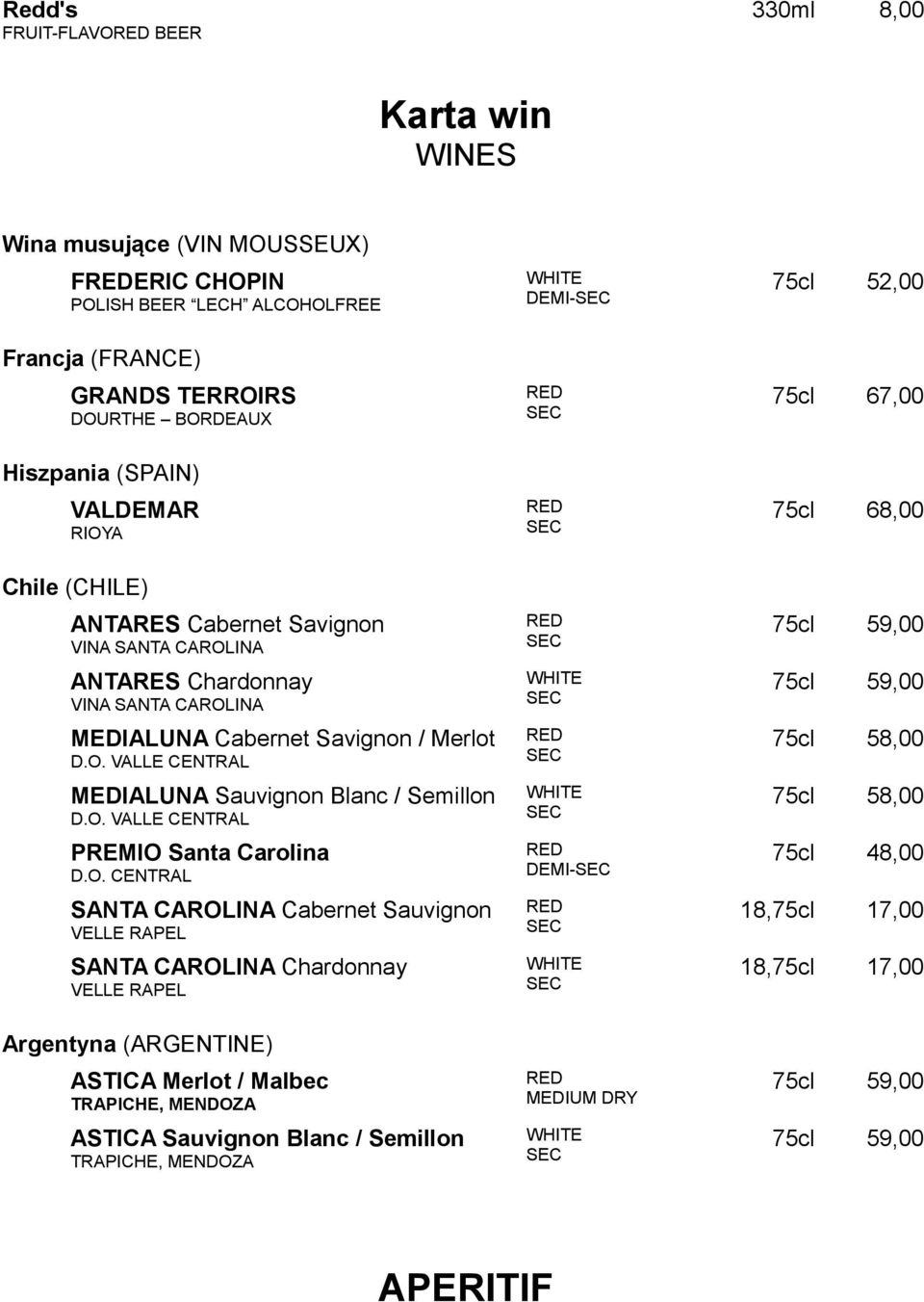 O. VALLE CENTRAL PREMIO Santa Carolina D.O. CENTRAL SANTA CAROLINA Cabernet Sauvignon VELLE RAPEL SANTA CAROLINA Chardonnay VELLE RAPEL Argentyna (ARGENTINE) ASTICA Merlot / Malbec TRAPICHE, MENDOZA