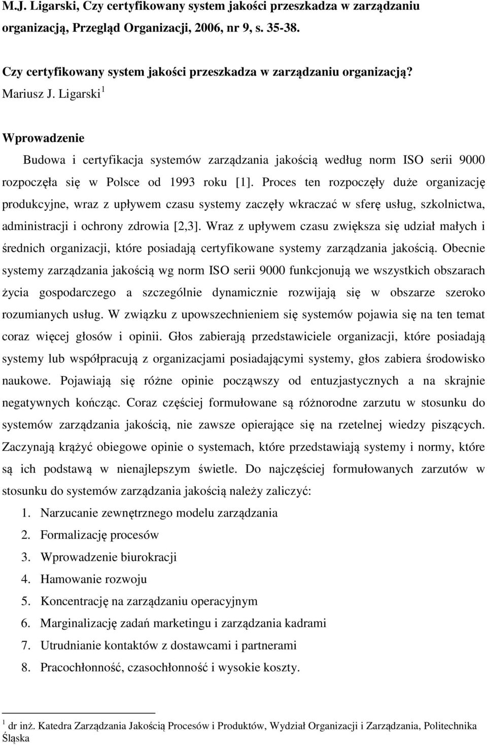 Ligarski 1 Wprowadzenie Budowa i certyfikacja systemów zarządzania jakością według norm ISO serii 9000 rozpoczęła się w Polsce od 1993 roku [1].