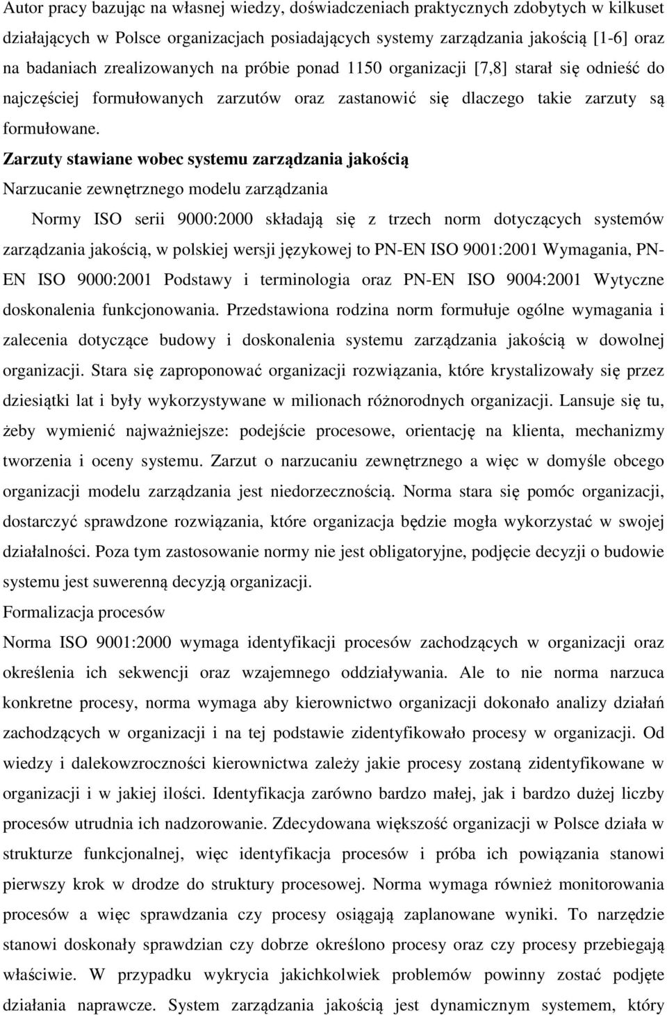 Zarzuty stawiane wobec systemu zarządzania jakością Narzucanie zewnętrznego modelu zarządzania Normy ISO serii 9000:2000 składają się z trzech norm dotyczących systemów zarządzania jakością, w