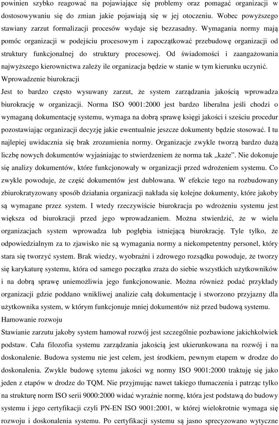 Wymagania normy mają pomóc organizacji w podejściu procesowym i zapoczątkować przebudowę organizacji od struktury funkcjonalnej do struktury procesowej.