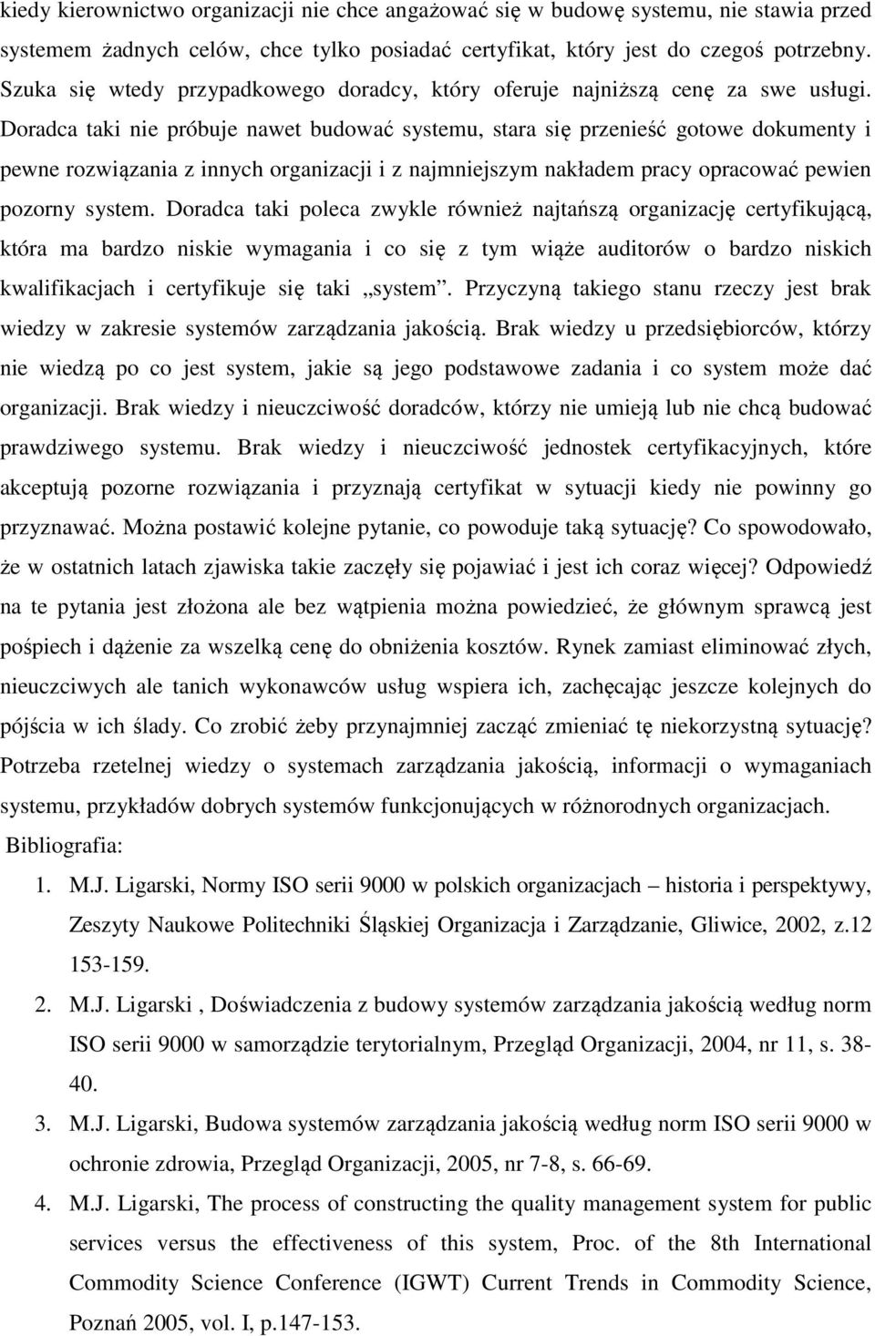 Doradca taki nie próbuje nawet budować systemu, stara się przenieść gotowe dokumenty i pewne rozwiązania z innych organizacji i z najmniejszym nakładem pracy opracować pewien pozorny system.