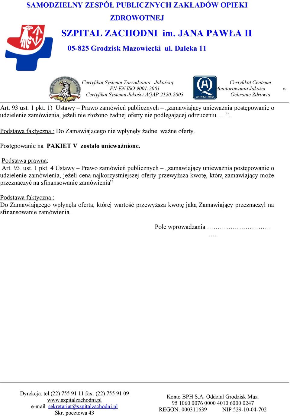 ... Podstaa faktyczna : Do Zamaiającego nie płynęły żadne ażne oferty. Postępoanie na PAKIET V zostało unieażnione. Podstaa prana: Art. 93. ust. 1 pkt.