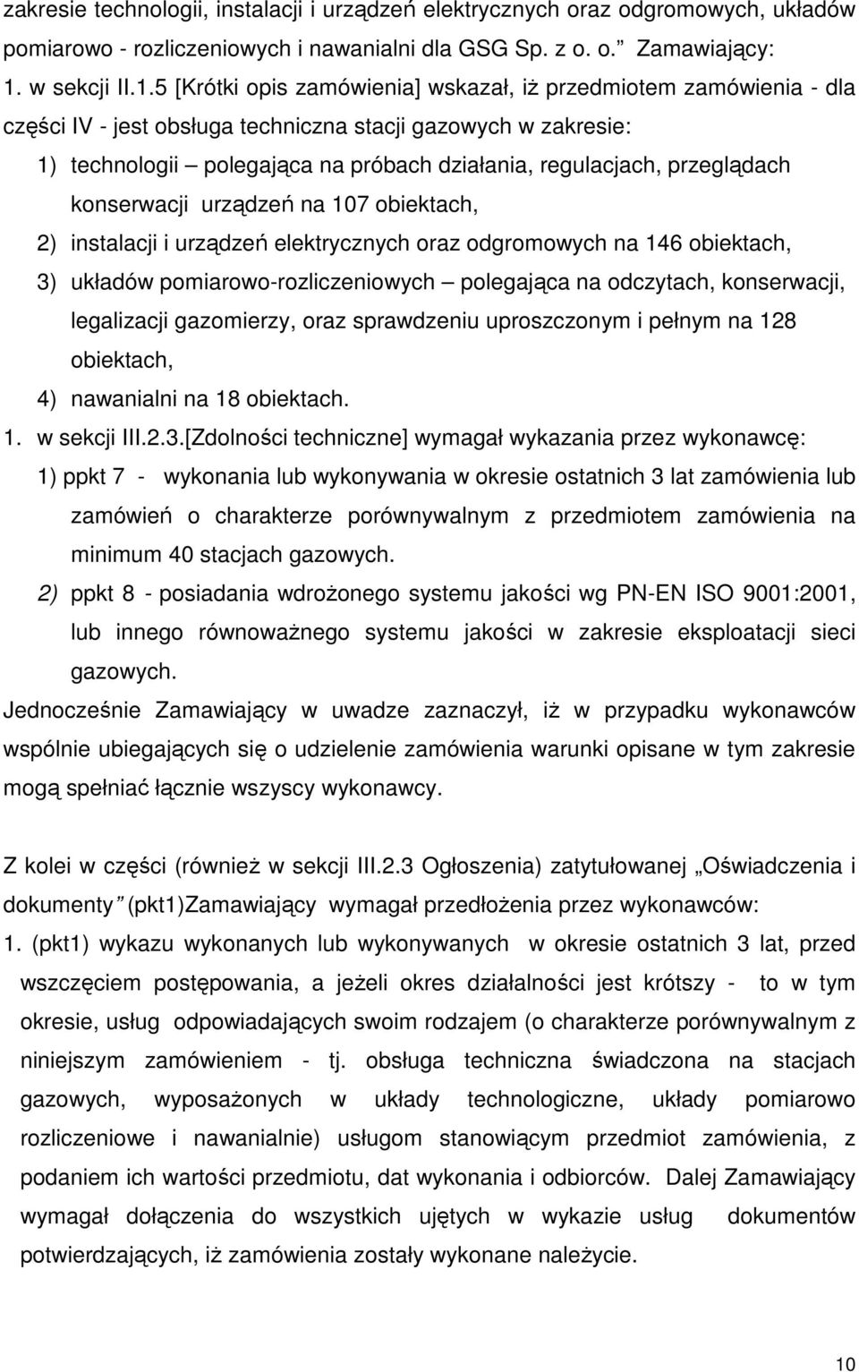 5 [Krótki opis zamówienia] wskazał, iŝ przedmiotem zamówienia - dla części IV - jest obsługa techniczna stacji gazowych w zakresie: 1) technologii polegająca na próbach działania, regulacjach,