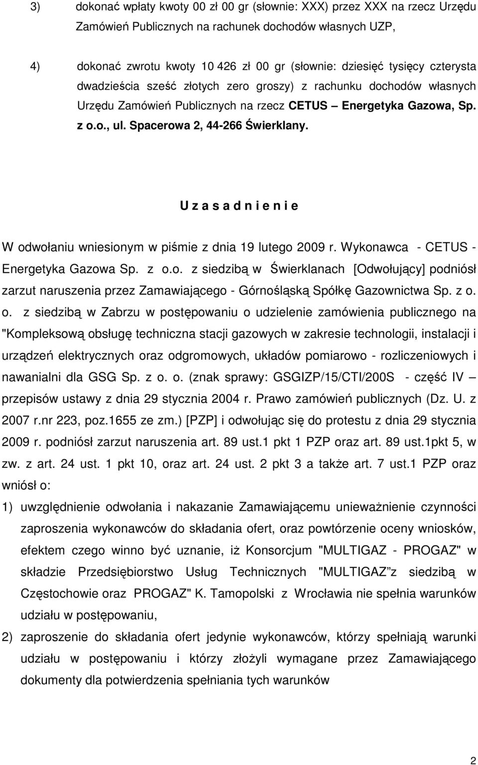 U z a s a d n i e n i e W odwołaniu wniesionym w piśmie z dnia 19 lutego 2009 r. Wykonawca - CETUS - Energetyka Gazowa Sp. z o.o. z siedzibą w Świerklanach [Odwołujący] podniósł zarzut naruszenia przez Zamawiającego - Górnośląską Spółkę Gazownictwa Sp.