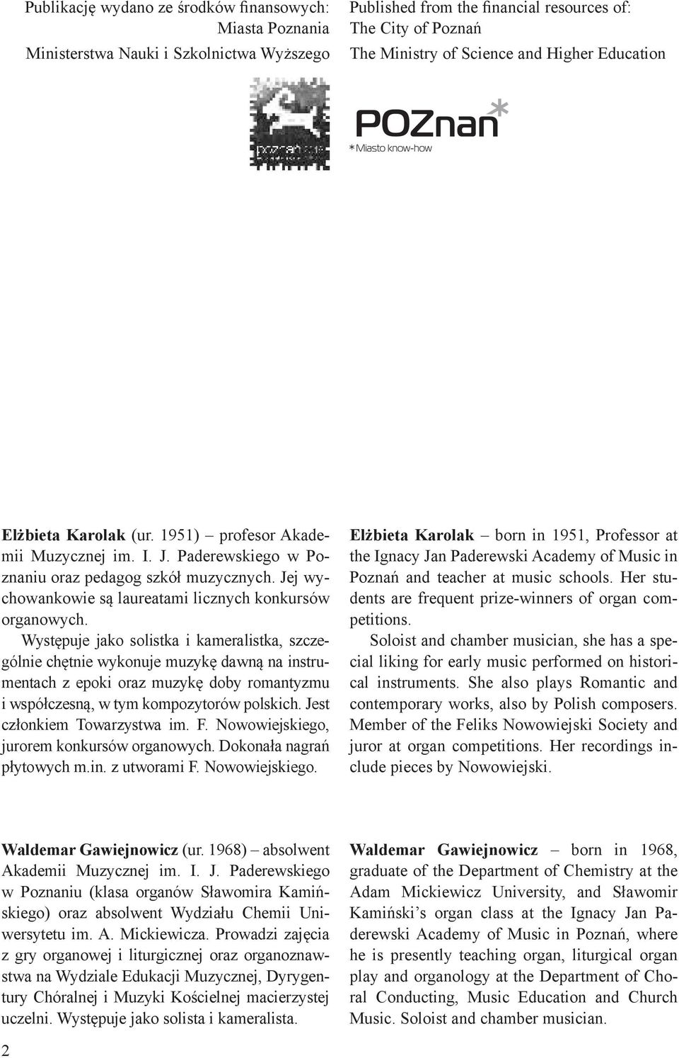 Wystęuje jako solistka i kameralistka, szczególnie chętnie wykonuje muzykę dawną na instrumentach z eoki oraz muzykę doby romantyzmu i wsółczesną, w tym komozytorów olskich.