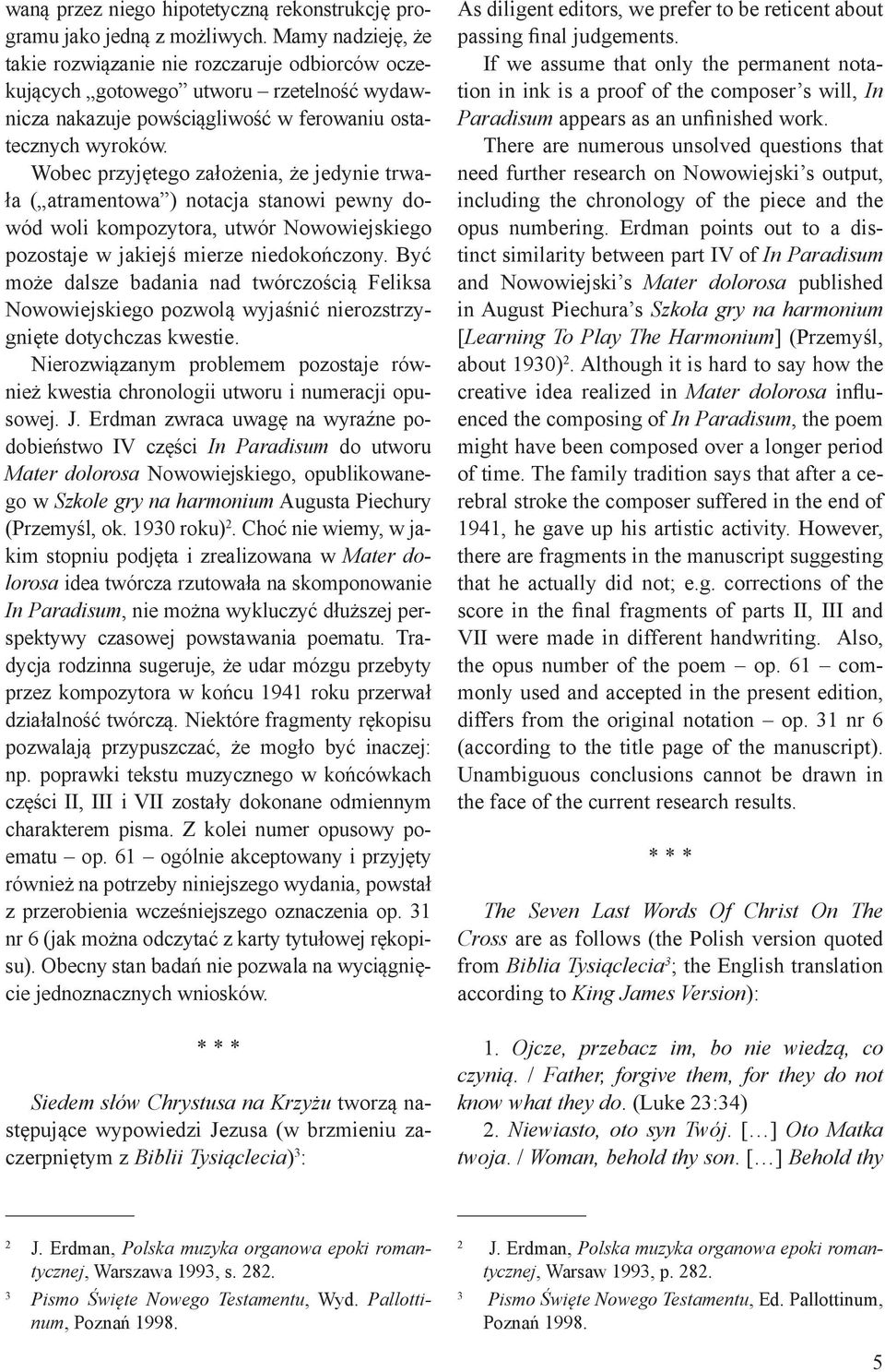 Wobec rzyjętego założenia, że jedynie trwała ( atramentowa ) notacja stanowi ewny dowód woli komozytora, utwór Nowowiejskiego ozostaje w jakiejś mierze niedokończony.