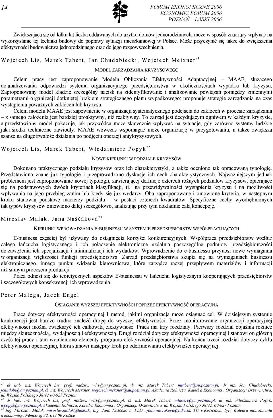 Wojciech Lis, Marek Tabert, Jan Chudobiecki, Wojciech Meixner 21 MODEL ZARZĄDZANIA KRYZYSOWEGO Celem pracy jest zaproponowanie Modelu Obliczania Efektywności Adaptacyjnej MAAE, służącego do