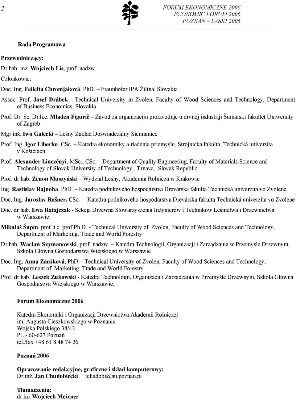 Iwo Gałecki Leśny Zakład Doświadczalny Siemianice Prof. Ing. Igor Liberko, CSc. Katedra ekonomiky a riadenia priemyslu, Strojnicka fakulta, Technická universita v Košiciach Prof.