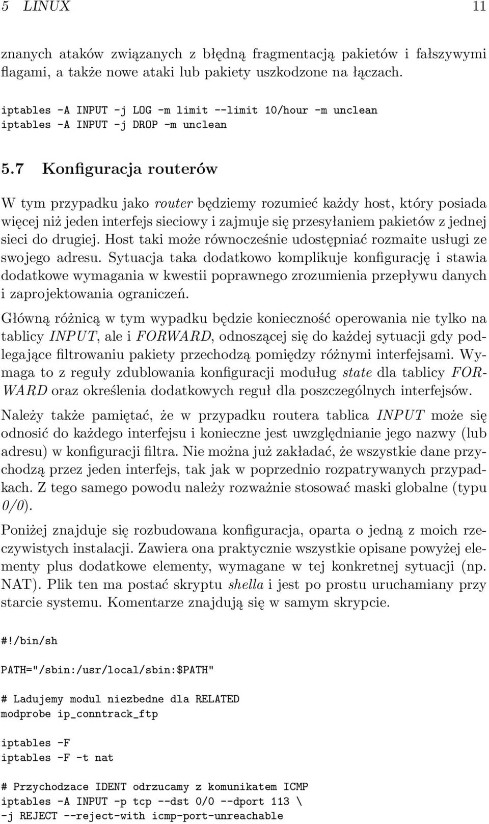 7 Konfiguracja routerów W tym przypadku jako router będziemy rozumieć każdy host, który posiada więcej niż jeden interfejs sieciowy i zajmuje się przesyłaniem pakietów z jednej sieci do drugiej.