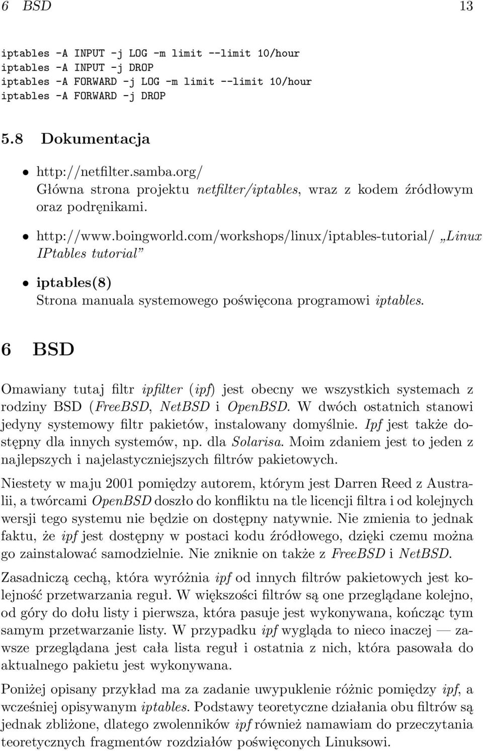 com/workshops/linux/iptables-tutorial/ Linux IPtables tutorial iptables(8) Strona manuala systemowego poświęcona programowi iptables.