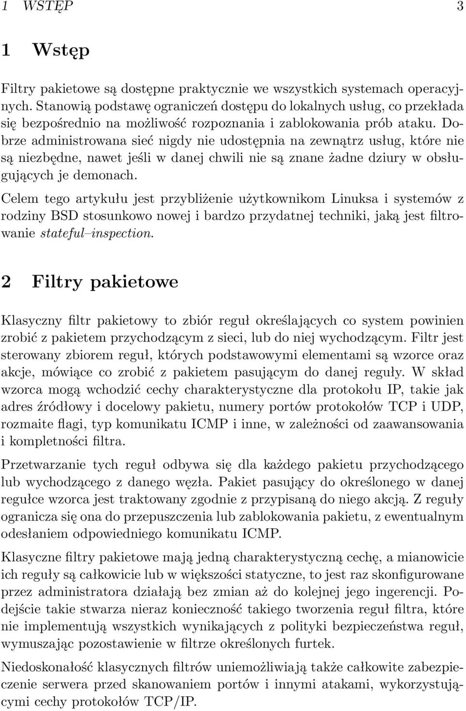 Dobrze administrowana sieć nigdy nie udostępnia na zewnątrz usług, które nie są niezbędne, nawet jeśli w danej chwili nie są znane żadne dziury w obsługujących je demonach.