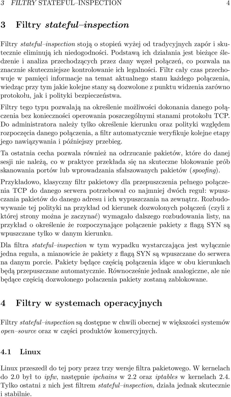 Filtr cały czas przechowuje w pamięci informacje na temat aktualnego stanu każdego połączenia, wiedząc przy tym jakie kolejne stany są dozwolone z punktu widzenia zarówno protokołu, jak i polityki