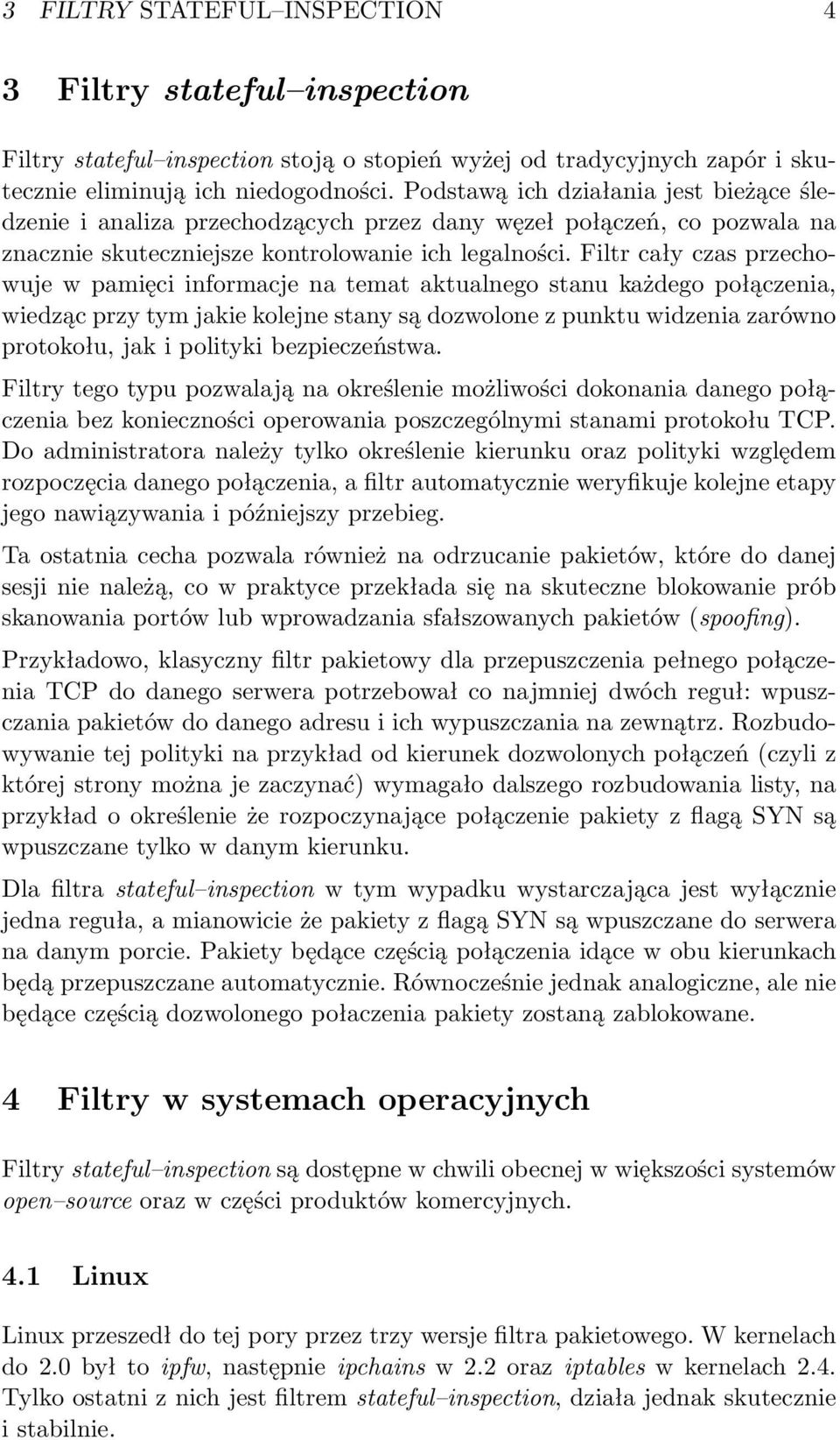 Filtr cały czas przechowuje w pamięci informacje na temat aktualnego stanu każdego połączenia, wiedząc przy tym jakie kolejne stany są dozwolone z punktu widzenia zarówno protokołu, jak i polityki