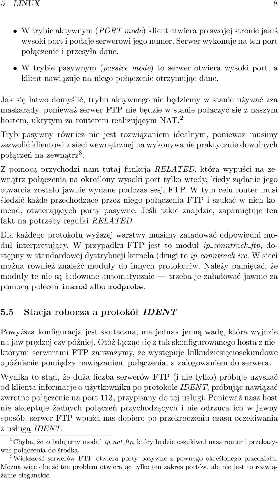 Jak się łatwo domyślić, trybu aktywnego nie będziemy w stanie używać zza maskarady, ponieważ serwer FTP nie będzie w stanie połączyć się z naszym hostem, ukrytym za routerem realizującym NAT.