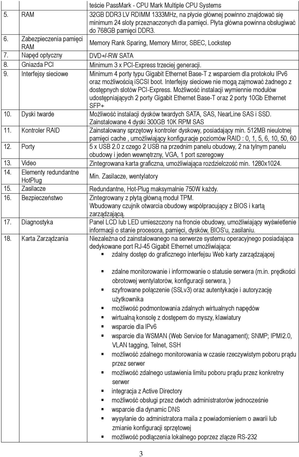 Gniazda PCI Minimum 3 x PCI-Express trzeciej generacji. 9. Interfejsy sieciowe Minimum 4 porty typu Gigabit Ethernet Base-T z wsparciem dla protokołu IPv6 oraz możliwością iscsi boot.