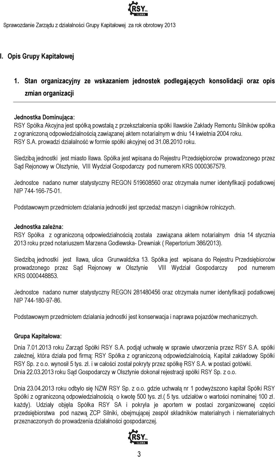 Zakłady Remontu Silników spółka z ograniczoną odpowiedzialnością zawiązanej aktem notarialnym w dniu 14 kwietnia 2004 roku. RSY S.A. prowadzi działalność w formie spółki akcyjnej od 31.08.2010 roku.