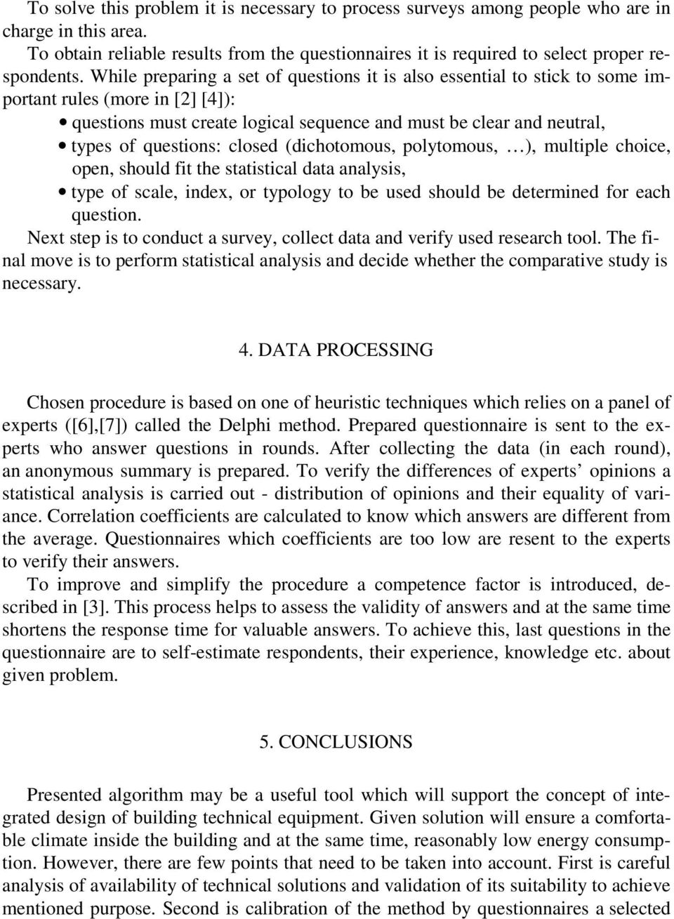 closed (dichotomous, polytomous, ), multiple choice, open, should fit the statistical data analysis, type of scale, index, or typology to be used should be determined for each question.