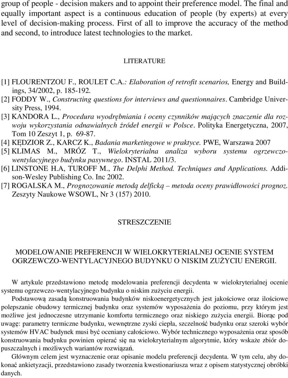 First of all to improve the accuracy of the method and second, to introduce latest technologies to the market. LITERATURE [1] FLOURENTZOU F., ROULET C.A.: Elaboration of retrofit scenarios, Energy and Buildings, 34/2002, p.