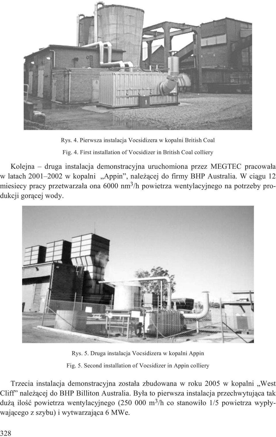 First installation of Vocsidizer in British Coal colliery Kolejna druga instalacja demonstracyjna uruchomiona przez MEGTEC pracowa³a w latach 2001 2002 w kopalni Appin, nale ¹cej do firmy BHP