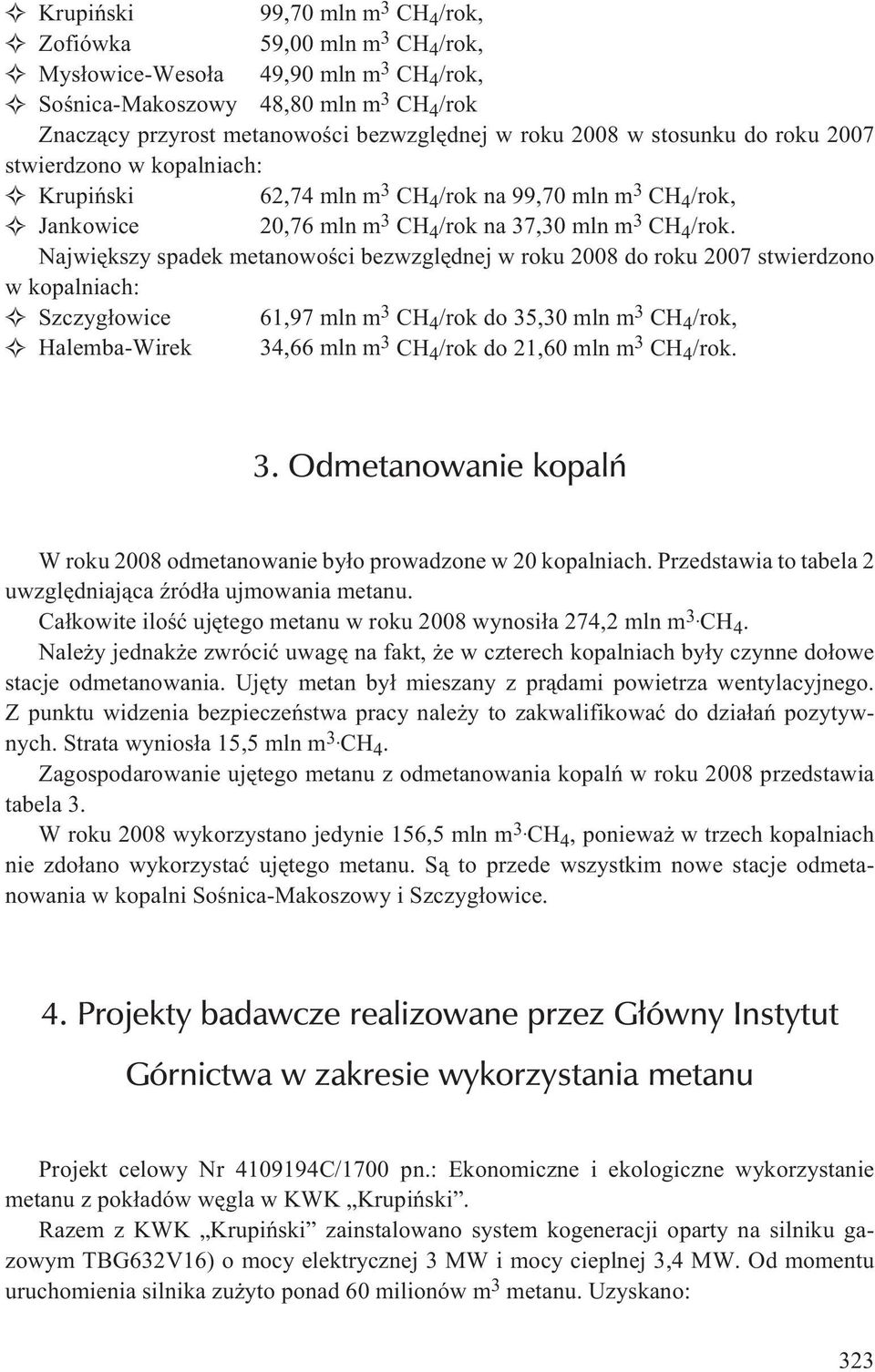 Najwiêkszy spadek metanowoœci bezwzglêdnej w roku 2008 do roku 2007 stwierdzono w kopalniach: Szczyg³owice 61,97 mln m 3 CH 4 /rok do 35,30 mln m 3 CH 4 /rok, Halemba-Wirek 34,66 mln m 3 CH 4 /rok do