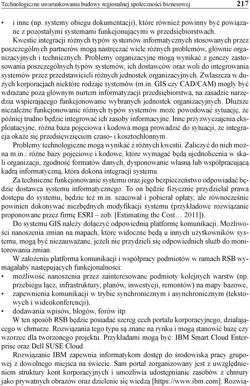 Kwestie integracji różnych typów systemów informatycznych stosowanych przez poszczególnych partnerów mogą nastręczać wiele różnych problemów, głównie organizacyjnych i technicznych.