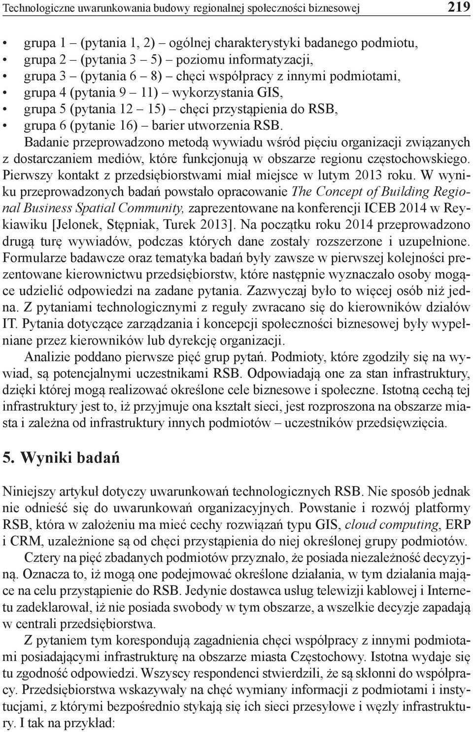 Badanie przeprowadzono metodą wywiadu wśród pięciu organizacji związanych z dostarczaniem mediów, które funkcjonują w obszarze regionu częstochowskiego.