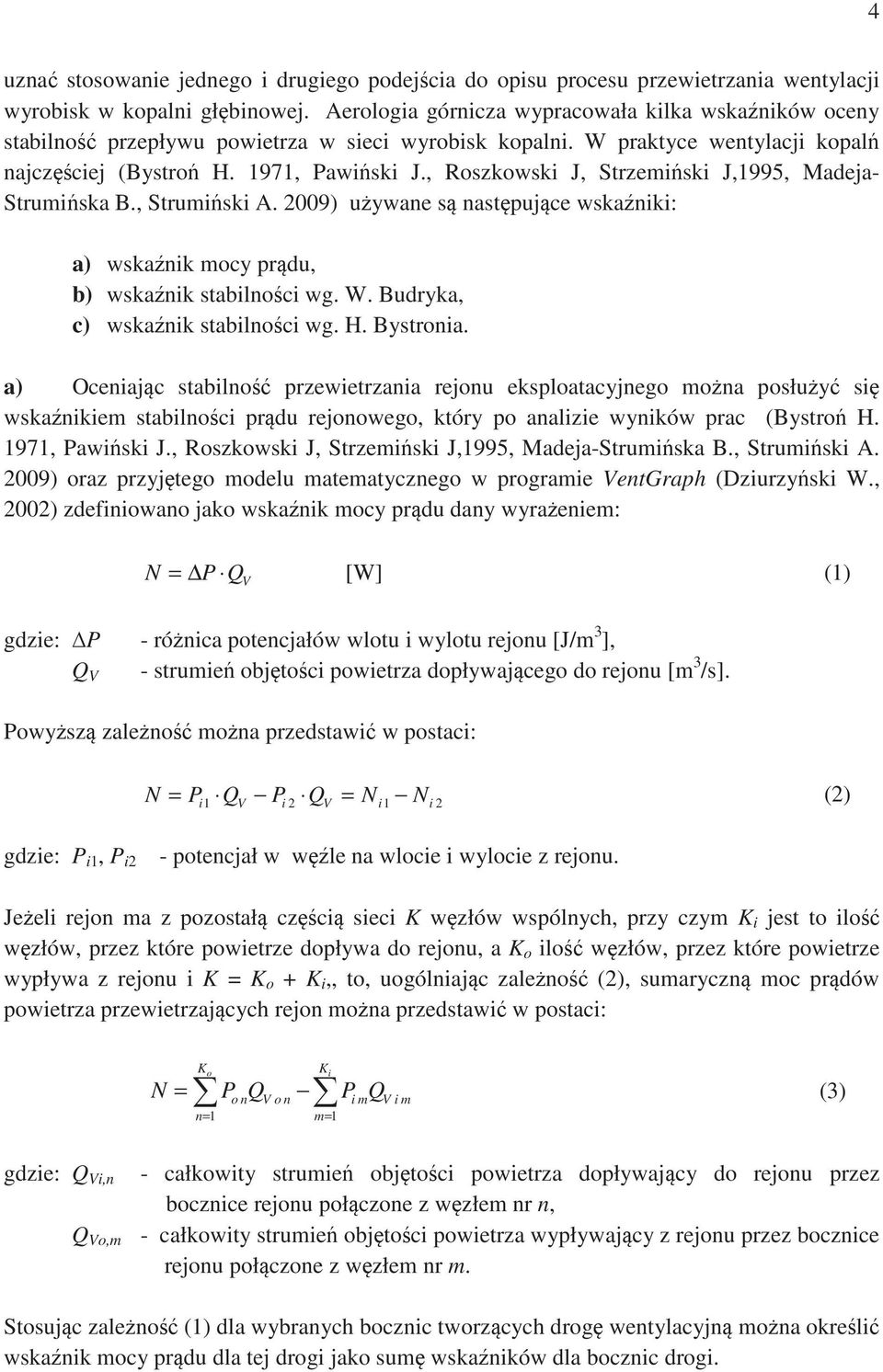 , oszkowski J, Strzemiski J,995, Madea- Strumiska B., Strumiski A. 009) uywane s nastpuce wskaniki: a) wskanik mocy prdu, b) wskanik stabilnoci wg. W. Budryka, c) wskanik stabilnoci wg. H. Bystronia.