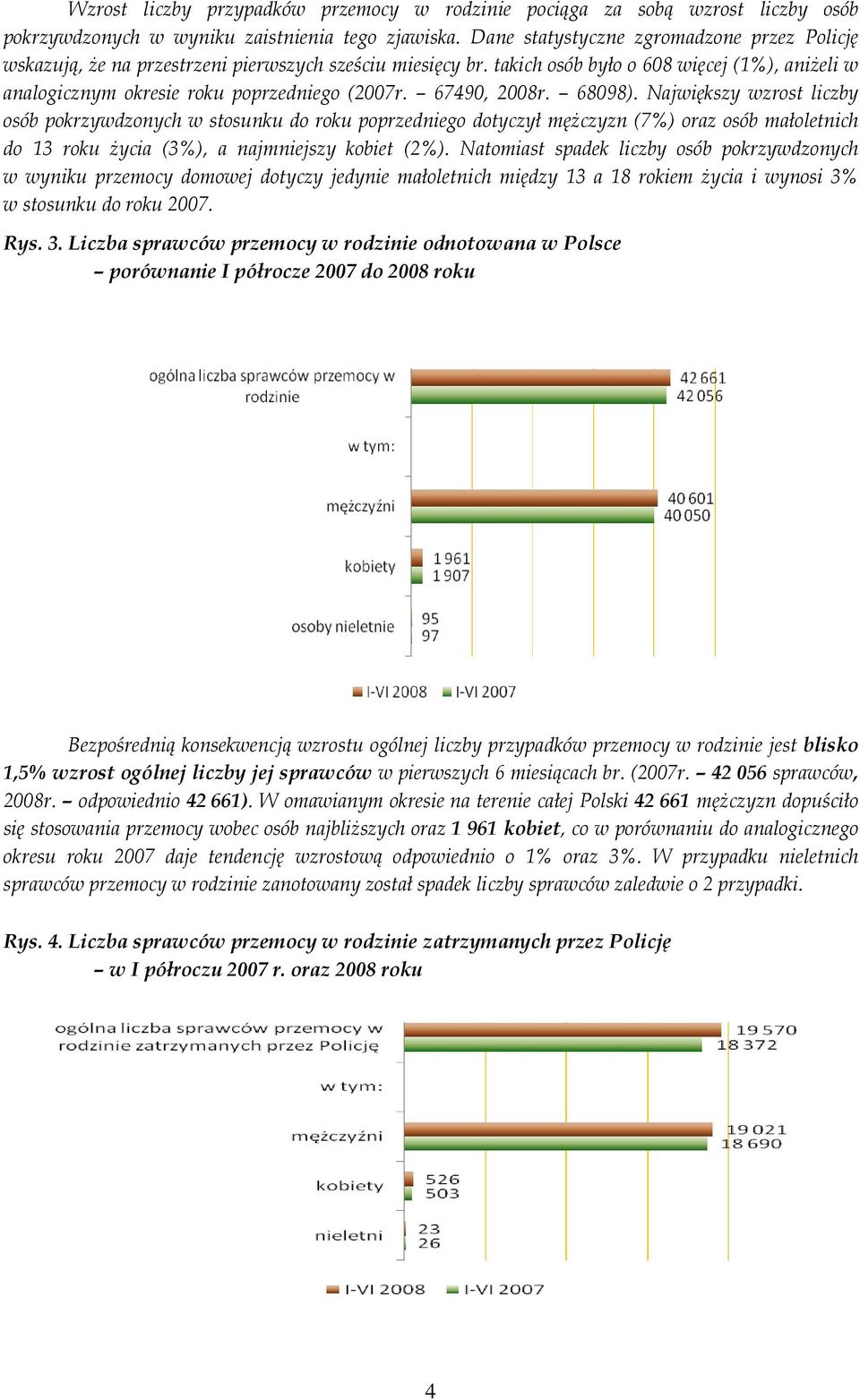 67490, 2008r. 68098). Największy wzrost liczby osób pokrzywdzonych w stosunku do roku poprzedniego dotyczył mężczyzn (7%) oraz osób małoletnich do 13 roku życia (3%), a najmniejszy kobiet (2%).