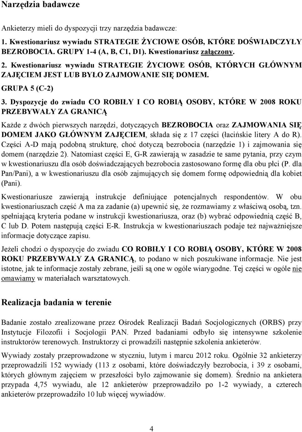 Dyspozycje do zwiadu CO ROBIŁY I CO ROBIĄ OSOBY, KTÓRE W 2008 ROKU PRZEBYWAŁY ZA GRANICĄ Każde z dwóch pierwszych narzędzi, dotyczących BEZROBOCIA oraz ZAJMOWANIA SIĘ DOMEM JAKO GŁÓWNYM ZAJĘCIEM,