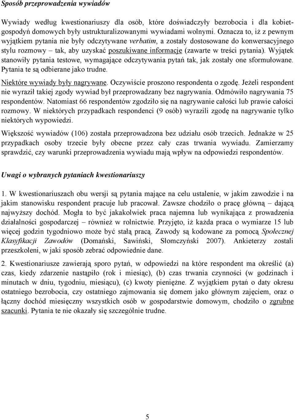 Wyjątek stanowiły pytania testowe, wymagające odczytywania pytań tak, jak zostały one sformułowane. Pytania te są odbierane jako trudne. Niektóre wywiady były nagrywane.