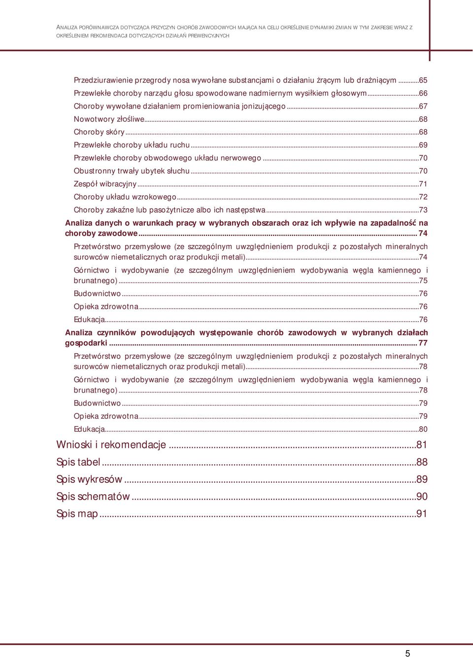 .. 70 Obustronny trwa y ubytek s uchu... 70 Zespó wibracyjny... 71 Choroby uk adu wzrokowego... 72 Choroby zaka ne lub paso ytnicze albo ich nast pstwa.