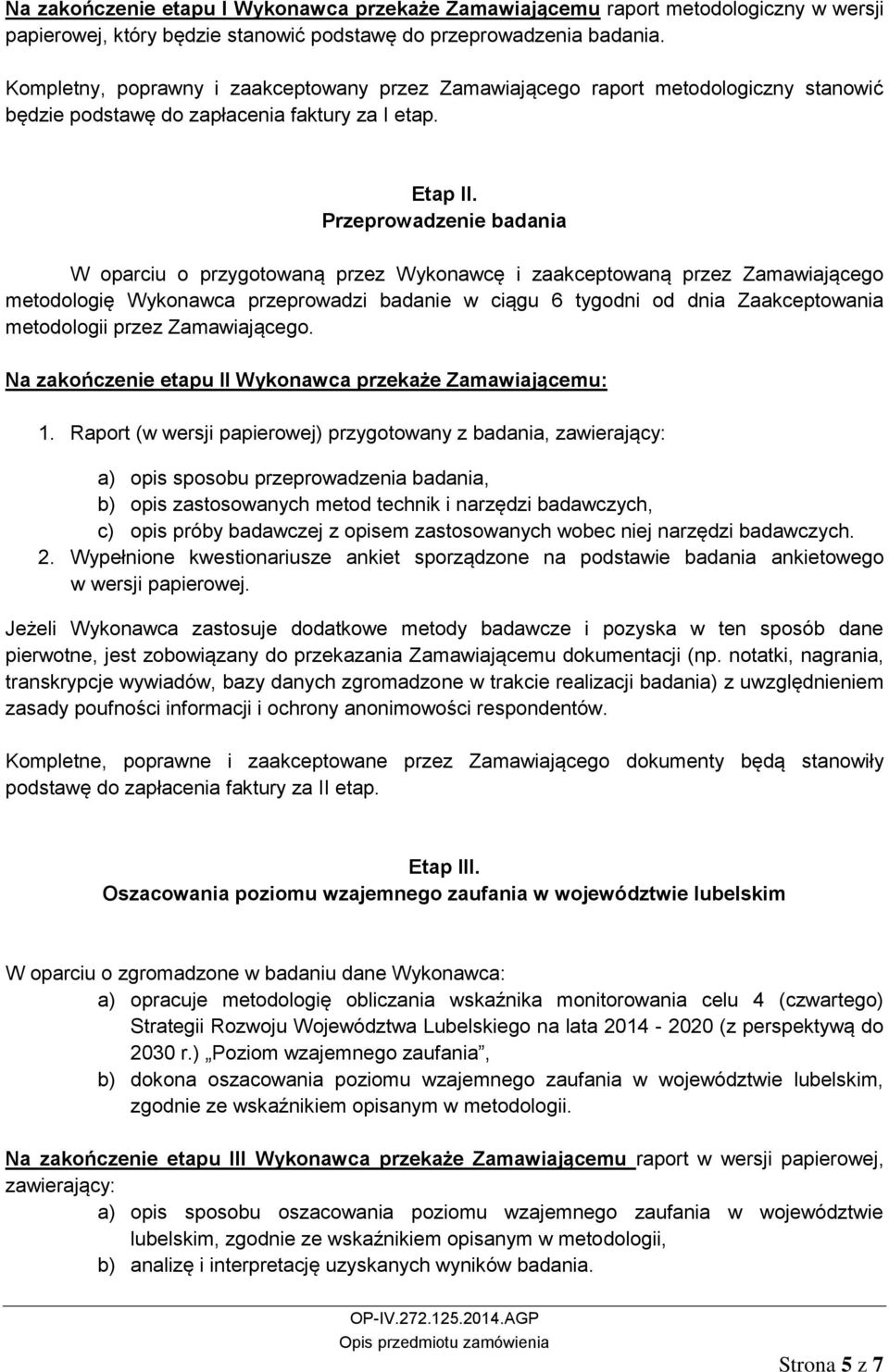 Przeprowadzenie badania W oparciu o przygotowaną przez Wykonawcę i zaakceptowaną przez Zamawiającego metodologię Wykonawca przeprowadzi badanie w ciągu 6 tygodni od dnia Zaakceptowania metodologii