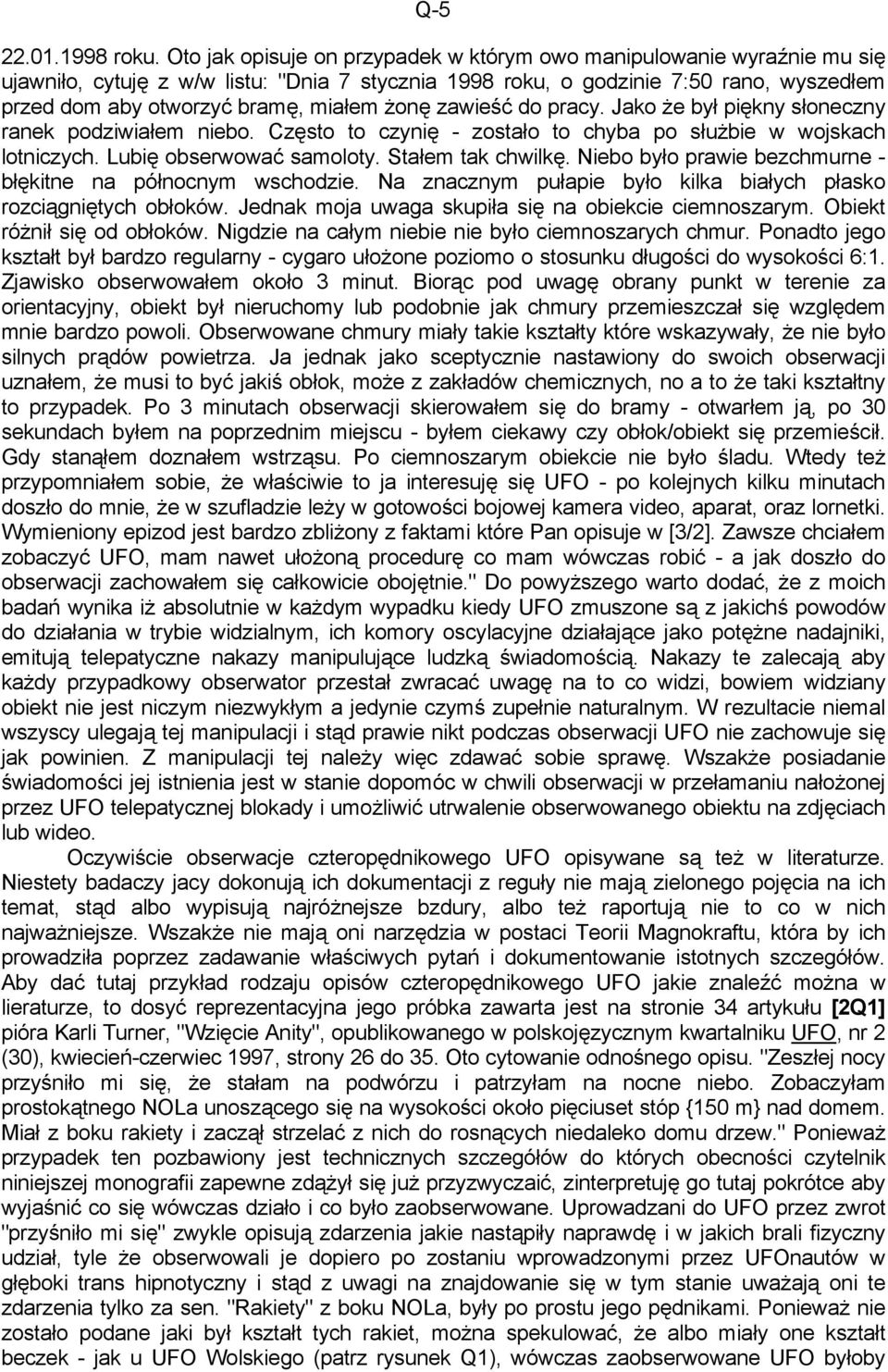 żonę zawieść do pracy. Jako że był piękny słoneczny ranek podziwiałem niebo. Często to czynię - zostało to chyba po służbie w wojskach lotniczych. Lubię obserwować samoloty. Stałem tak chwilkę.