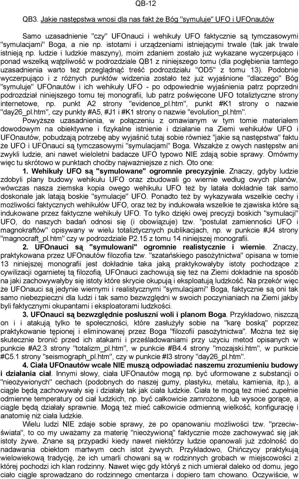 ludzie i ludzkie maszyny), moim zdaniem zostało już wykazane wyczerpująco i ponad wszelką wątpliwość w podrozdziale QB1 z niniejszego tomu (dla pogłębienia tamtego uzasadnienia warto też przeglądnąć