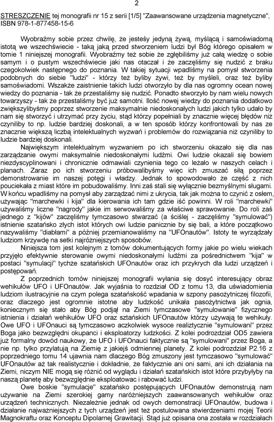 Wyobraźmy też sobie że zgłębiliśmy już całą wiedzę o sobie samym i o pustym wszechświecie jaki nas otaczał i że zaczęliśmy się nudzić z braku czegokolwiek następnego do poznania.