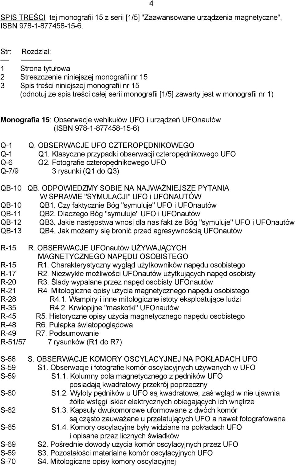 nr 1) Monografia 15: Obserwacje wehikułów UFO i urządzeń UFOnautów (ISBN 978-1-877458-15-6) Q-1 Q. OBSERWACJE UFO CZTEROPĘDNIKOWEGO Q-1 Q1. Klasyczne przypadki obserwacji czteropędnikowego UFO Q-6 Q2.