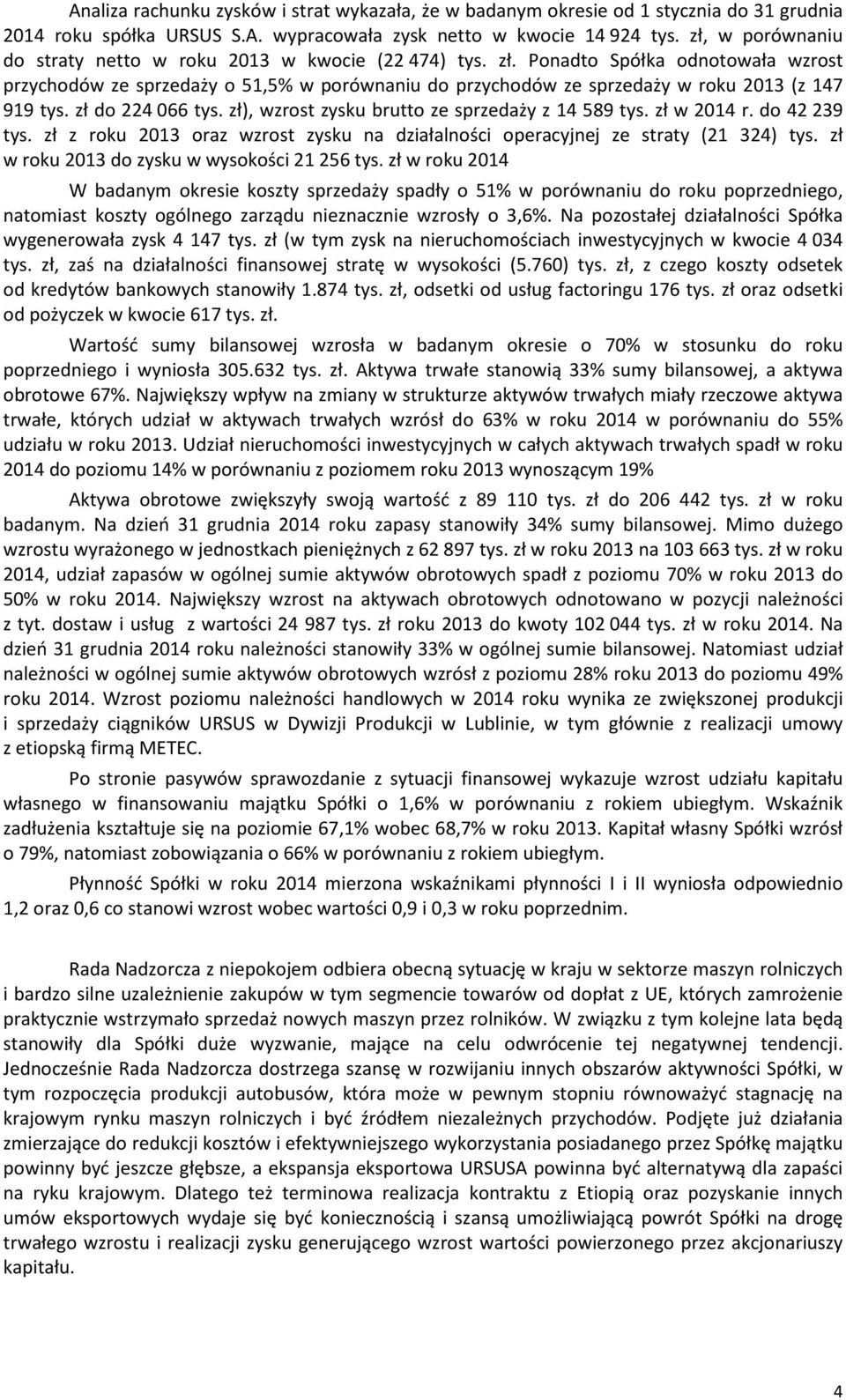 Ponadto Spółka odnotowała wzrost przychodów ze sprzedaży o 51,5% w porównaniu do przychodów ze sprzedaży w roku 2013 (z 147 919 tys. zł do 224 066 tys.