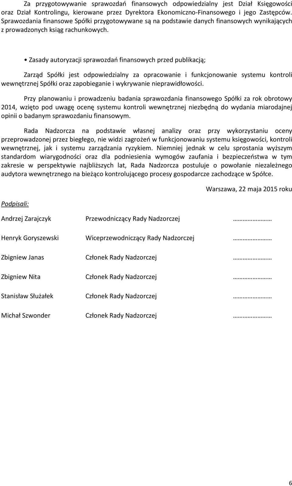 Zasady autoryzacji sprawozdań finansowych przed publikacją; Zarząd Spółki jest odpowiedzialny za opracowanie i funkcjonowanie systemu kontroli wewnętrznej Spółki oraz zapobieganie i wykrywanie